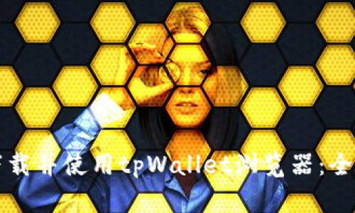 如何下载并使用tpWallet浏览器：全面指南