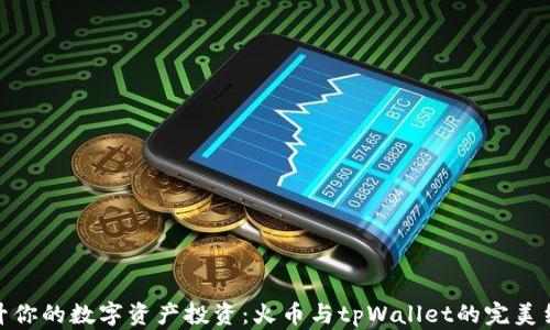 
提升你的数字资产投资：火币与tpWallet的完美结合