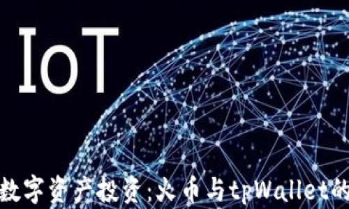 
提升你的数字资产投资：火币与tpWallet的完美结合