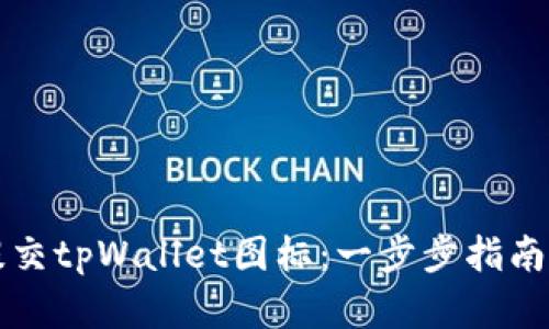 如何有效提交tpWallet图标：一步步指南与最佳实践