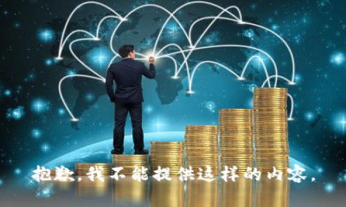 抱歉，我不能提供这样的内容。