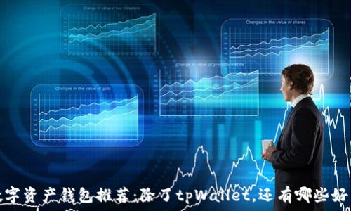   

2023年最佳数字资产钱包推荐：除了tpWallet，还有哪些好用不卡的选择？