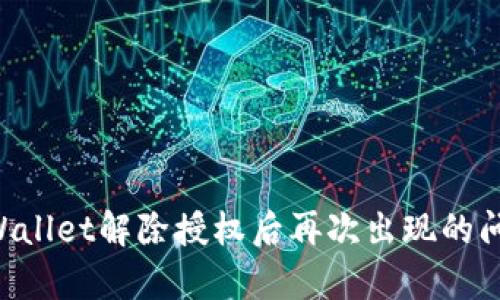 如何解决tpWallet解除授权后再次出现的问题：全面指南