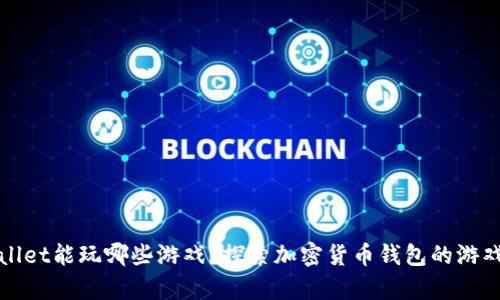tpWallet能玩哪些游戏？探索加密货币钱包的游戏生态
