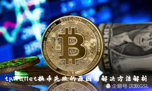 tpWallet换币失败的原因与解决方法解析
