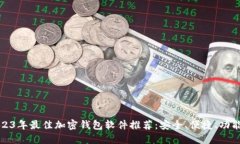 2023年最佳加密钱包软件推荐：安全、便捷、功能