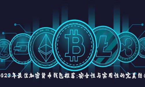 2023年最佳加密货币钱包推荐：安全性与实用性的完美结合