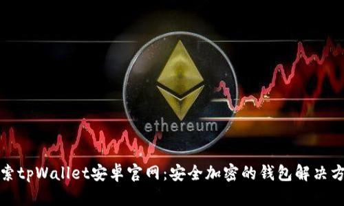 探索tpWallet安卓官网：安全加密的钱包解决方案