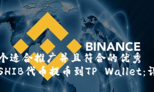 思考一个适合推广并且符合的优秀
如何将SHIB代币提币到TP Wallet：详细指南
