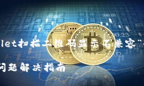当然可以，以下是关于“tpWallet扫描二维码显示不兼容”的、相关关键词以及详细内容。

tpWallet二维码扫描不兼容问题解决指南