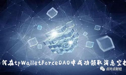 如何在tpWalletForceDAO中成功领取消息空投？
