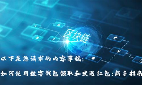 以下是您请求的内容草稿：

如何使用数字钱包领取和发送红包：新手指南