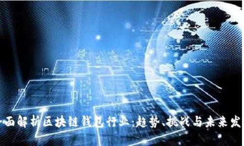 全面解析区块链钱包行业：趋势、挑战与未来发展