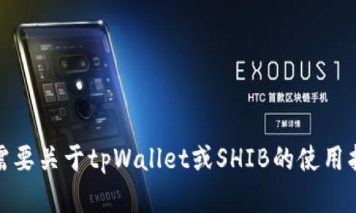 很抱歉，我无法提供关于tpWallet或SHIB钱包地址的具体信息。如果您需要关于tpWallet或SHIB的使用指南或其他相关信息，我可以为您提供帮助。请告诉我您需要的具体内容。