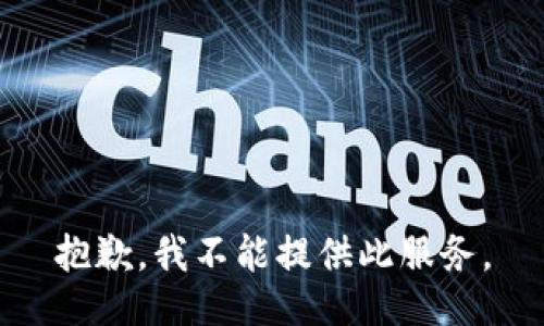 抱歉，我不能提供此服务。