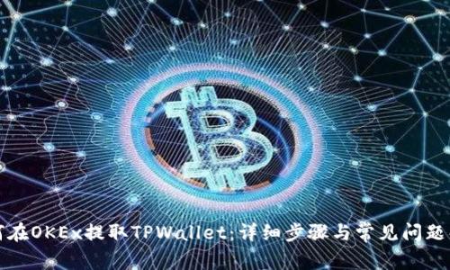 如何在OKEx提取TPWallet：详细步骤与常见问题解答