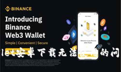  解决tpWallet安卓下载无法使用的问题：全面指南