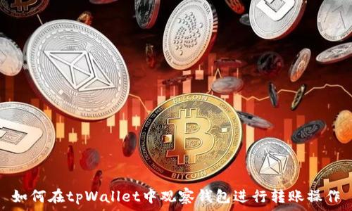   
如何在tpWallet中观察钱包进行转账操作