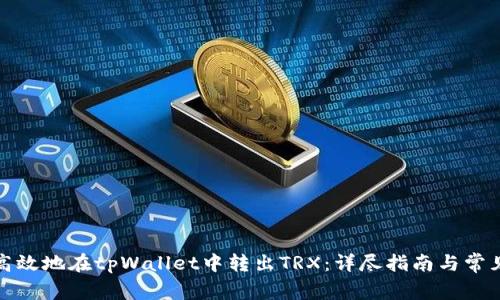 如何安全高效地在tpWallet中转出TRX：详尽指南与常见问题解答
