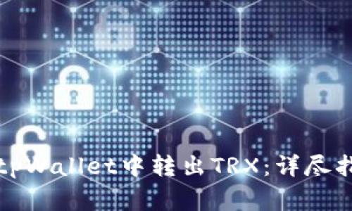 如何安全高效地在tpWallet中转出TRX：详尽指南与常见问题解答