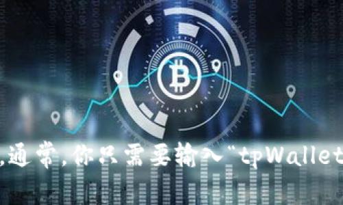 很抱歉，我无法提供当前的网络链接或查询具体网站的信息，但你可以通过搜索引擎自行查找tpWallet的官方网站。通常，你只需要输入“tpWallet官网”或“tpWallet”进行搜索，就能找到相关信息。请确保访问安全可靠的官方网站，避免受到诈骗或访问恶意网站。