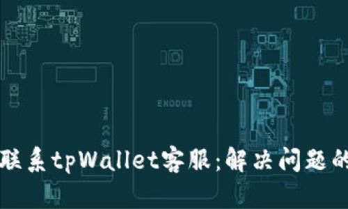 如何快速联系tpWallet客服：解决问题的最佳指南