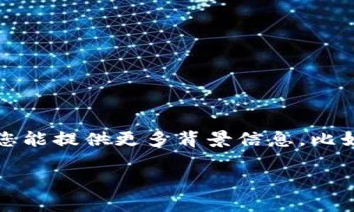 关于“tpWallet”的信息较为有限，可能涉及特定的区块链技术、数字钱包或某种特定产品。如果您能提供更多背景信息，比如具体指的是哪个类型的钱包或应用，或者它所在的特定平台，我将更容易帮助您找到相关信息。

如果您是在寻找tpWallet的使用指南、下载链接或其他相关信息，请告知我具体需求。
