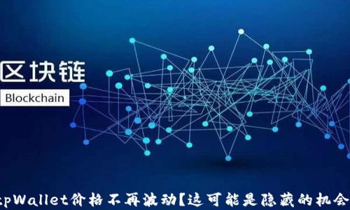 
tpWallet价格不再波动？这可能是隐藏的机会！
