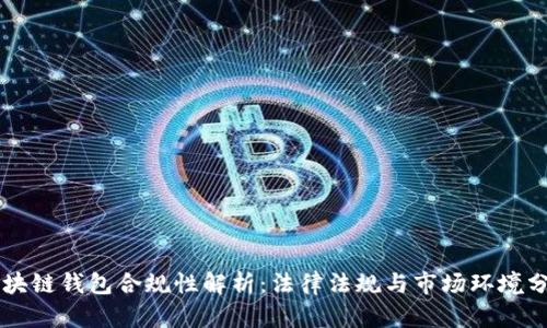 区块链钱包合规性解析：法律法规与市场环境分析