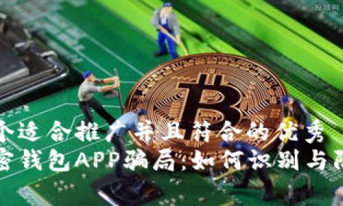 思考一个适合推广并且符合的优秀  
揭秘加密钱包APP骗局：如何识别与防范黑幕
