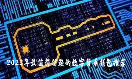 2023年最值得信赖的数字货币钱包推荐