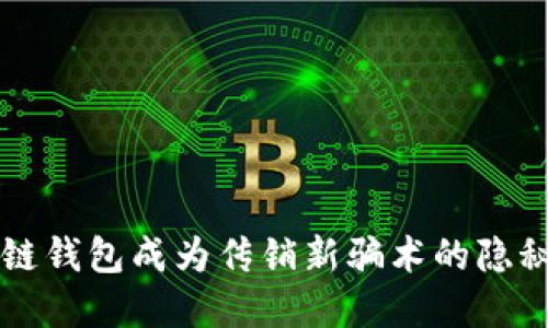 区块链钱包成为传销新骗术的隐秘角落