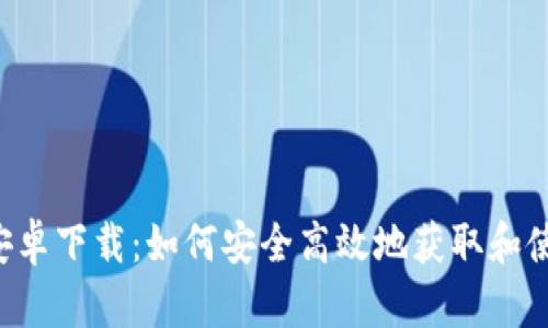 tpWallet 安卓下载：如何安全高效地获取和使用数字钱包
