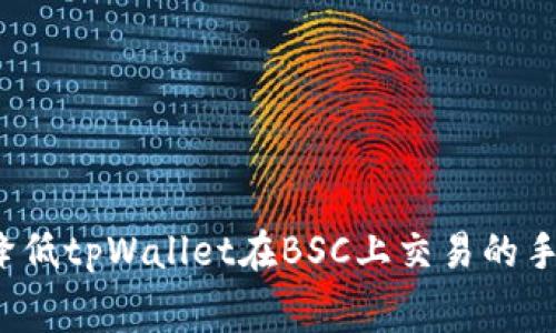 如何降低tpWallet在BSC上交易的手续费？