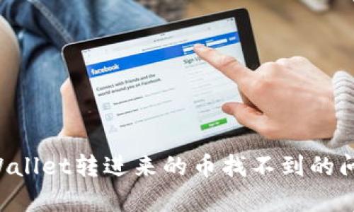 如何解决tpWallet转进来的币找不到的问题：全面指导