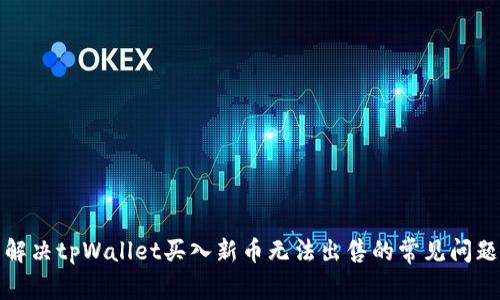 解决tpWallet买入新币无法出售的常见问题