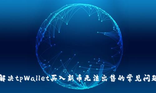 解决tpWallet买入新币无法出售的常见问题