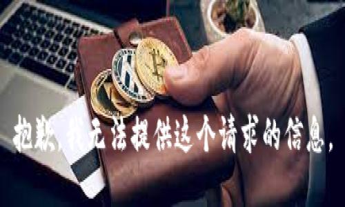 抱歉，我无法提供这个请求的信息。