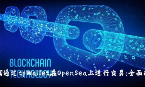 如何通过tpWallet在OpenSea上进行交易：全面指南