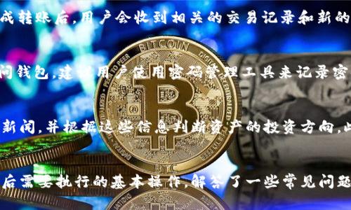 bianweitpWallet同步后怎么操作/bianwei
tpWallet, 同步操作, 数字钱包, 区块链技术/guanjianci

引言
在数字货币时代，安全和高效的管理工具变得尤为重要。tpWallet作为一款功能全面的数字钱包，为用户提供了便捷的资产管理和交易体验。本文将深入探讨tpWallet同步后的操作步骤，帮助用户充分利用这一工具，并回答一些常见问题，以便让大家在使用tpWallet时更加得心应手。

tpWallet简介
tpWallet是一个去中心化的数字钱包，支持多种加密货币的存储和管理。相比于传统钱包，tpWallet利用了区块链技术，确保了用户资产的安全性和隐私性。用户可以通过该钱包有效地进行数字资产的投资、转账以及交换，享受灵活便捷的金融服务。

同步步骤
在使用tpWallet完成同步的操作后，用户需要了解一些基本的操作步骤。同步后的钱包将自动更新用户的资产信息，确保所有交易和持有的币种都得到管理。以下是同步后需要执行的几个步骤：

h41. 检查资产余额/h4
同步完成后，首先要查看账户的资产余额。用户可以在tpWallet的主界面上看到各个币种的余额信息。此时，如果发现余额与预期不符，可能需要再次确认同步是否成功，或者检查网络连接。

h42. 发送和接收加密货币/h4
tpWallet允许用户方便地发送和接收数字货币。要发送货币，用户需要输入接收者的地址，以及要转账的金额，并选择所需的币种。接收方面，用户只需分享自己的钱包地址给对方，对方就可以将数字货币转入用户的账户。

h43. 进行交易记录查询/h4
用户可以在tpWallet中查询自己的交易记录。这些记录包括发送和接收的所有交易信息，便于用户跟踪资产的流动情况。用户可根据时间或金额筛选记录，确保对资产动向有清晰的了解。

h44. 设置安全措施/h4
成功同步后，用户还应当进一步设置安全参数，如启用双重验证、设定安全密码、设置指纹识别等。这些措施将保护用户的资产不被未授权的访问和交易。

h45. 学习投资和管理策略/h4
同步后的tpWallet不仅是一个存储和转账的工具，还可以作为一个学习平台。用户可以在平台中获取到众多投资和管理的相关信息，帮助自己制定合理的投资策略。

常见问题解答

h4问题1: 如何确保tpWallet的安全性？/h4
tpWallet的安全性是一项用户最关心的问题，尤其是在频繁进行交易的情况下。要确保安全性，用户应当首先定期更新应用程序，以获取最新的安全补丁。其次，选择一个强密码，并启用双重验证功能。此外，用户应避开在公共网络环境下访问钱包，以免信息被黑客窃取。最后，建议对手机或计算机等存储钱包的设备安装一些防恶意软件的应用程序，并定期进行扫描，确保设备的安全。

h4问题2: tpWallet是否支持多种币种？/h4
tpWallet的设计初衷就是为了多币种支持而生，因此在用户的资产管理方面表现优异。用户可以在tpWallet中存储多种主流的加密货币，如比特币（BTC）、以太坊（ETH）、莱特币（LTC）等。同时，随着市场的发展，tpWallet也正在不断添加新的币种，以满足不同用户的需求。用户可在应用中查看已支持的币种列表，以确保自己能够管理自己感兴趣的货币。

h4问题3: 如何进行币种兑换？/h4
tpWallet支持用户在不同币种间进行兑换。用户只需在钱包中选择想要兑换的币种和数量，然后指定想要得到的币种，系统将实时生成兑换比率和手续费等信息。用户确认兑换后，系统将自动处理，完成转账后，用户会收到相关的交易记录和新的资产余额。这一功能为用户提供了便捷的资产配置方案，帮助其在市场波动中灵活应对。

h4问题4: 如果我丢失了手机或忘记了钱包密码，该怎么办？/h4
如果用户丢失了手机，tpWallet为安全起见，会通过助记词或私钥进行恢复。于是，在注册tpWallet时，用户应当将助记词妥善保管，以防止丢失情况下的资产恢复。此外，为了避免因忘记密码而不能访问钱包，建议用户使用密码管理工具来记录密码。若遗失助记词或密码，获取钱包将是一个比较复杂的过程，因为在这种情况下，用户可能无法找回账户中的资金。

h4问题5: 如何使用tpWallet进行投资？/h4
投资是tpWallet的另一大重要功能。用户可以利用钱包提供的市场信息以及技术指标，分析市场走势，选择适合自己的投资策略。tpWallet中还提供了一定的资讯功能，用户可查看市场动态，获取行业新闻，并根据这些信息判断资产的投资方向。此外，用户应当制定风险控制策略，如分散投资，不将所有资金投入单一币种，确保在市场波动时降低潜在损失。同时，建议新手用户在开始投资前进行一定的学习和实践，以提高交易技巧和市场敏感度。

总结
tpWallet是一款功能强大的数字钱包，通过简单的同步与操作，用户可以轻松管理个人的加密资产。从安全性到多种功能的支持，tpWallet都在不断和更新，致力于提升用户体验。本文详细介绍了同步后需要执行的基本操作，解答了一些常见问题，让用户在使用tpWallet时更加安心和高效。希望每位用户都能通过tpWallet，充分发挥数字资产的价值，实现自己的投资目标。