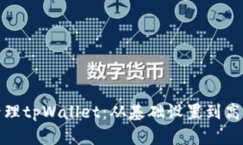 全面管理tpWallet：从基础设置到高级技巧