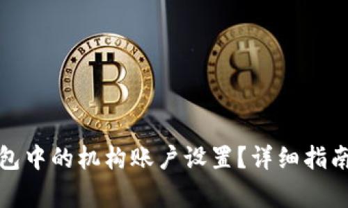 如何更改数字钱包中的机构账户设置？详细指南与常见问题解答