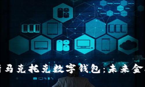 全面解析马克托克数字钱包：未来金融的钥匙