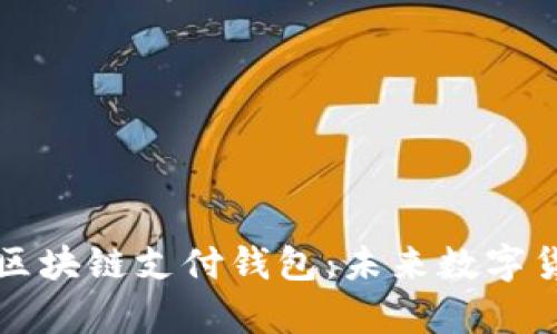 Title: 全面解析区块链支付钱包：未来数字货币的安全与便利