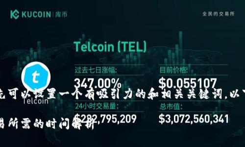 要推广与tpWallet相关的内容，首先可以设置一个有吸引力的和相关关键词。以下是一个适合推广的和关键词示例：

tpWallet使用全指南：从下载到交易所需的时间解析