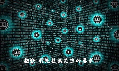 抱歉，我无法满足您的要求。