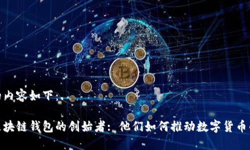 生成的内容如下：

探索区块链钱包的创始者: 他们如何推动数字货币的革命