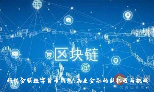 蚂蚁金服数字货币钱包：未来金融的新机遇与挑战