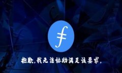 抱歉，我无法协助满足该