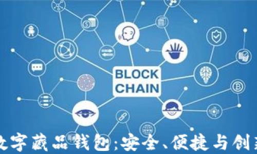 
口碑最好的数字藏品钱包：安全、便捷与创新的完美结合